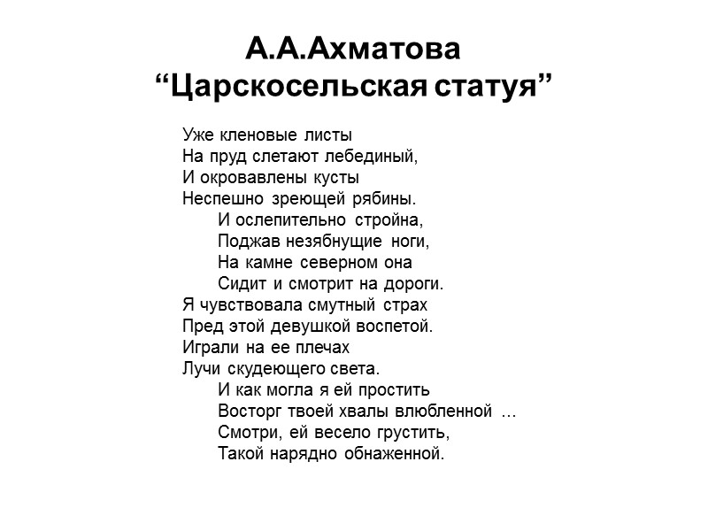 А.А.Ахматова  “Царскосельская статуя”  Уже кленовые листы На пруд слетают лебединый, И окровавлены